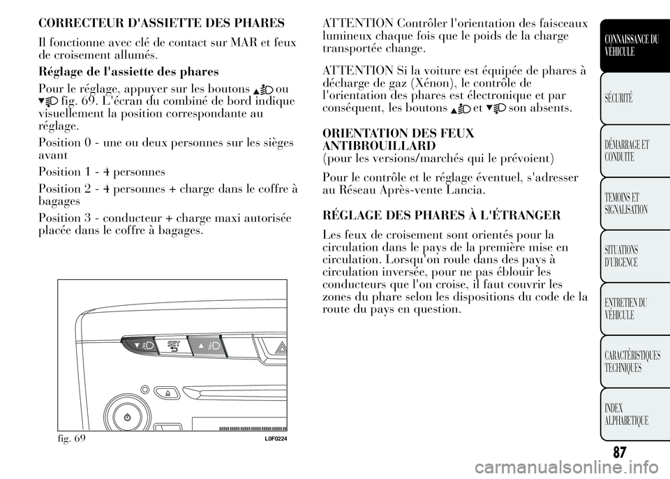 Lancia Ypsilon 2015  Notice dentretien (in French) CORRECTEUR D'ASSIETTE DES PHARES
Il fonctionne avec clé de contact sur MAR et feux
de croisement allumés.
Réglage de l'assiette des phares
Pour le réglage, appuyer sur les boutons
ou
fig. 