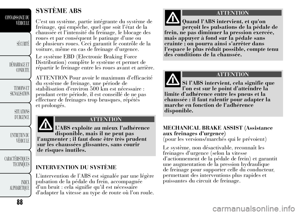 Lancia Ypsilon 2015  Notice dentretien (in French) SYSTÈME ABS
C'est un système, partie intégrante du système de
freinage, qui empêche, quel que soit l'état de la
chaussée et l'intensité du freinage, le blocage des
roues et par con
