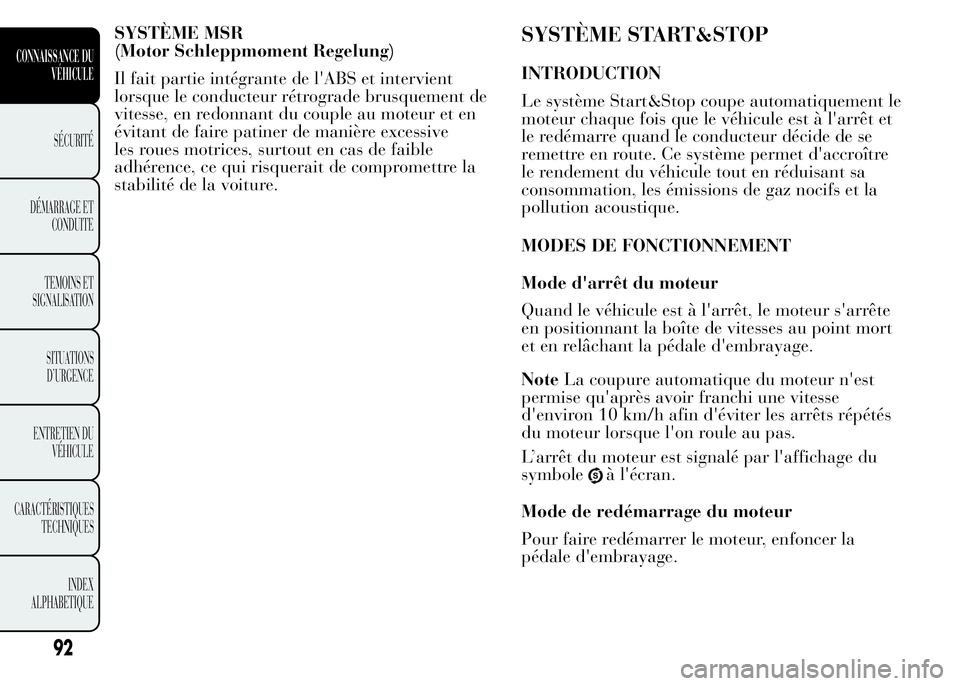 Lancia Ypsilon 2015  Notice dentretien (in French) SYSTÈME MSR
(Motor Schleppmoment Regelung)
Il fait partie intégrante de l'ABS et intervient
lorsque le conducteur rétrograde brusquement de
vitesse, en redonnant du couple au moteur et en
évit