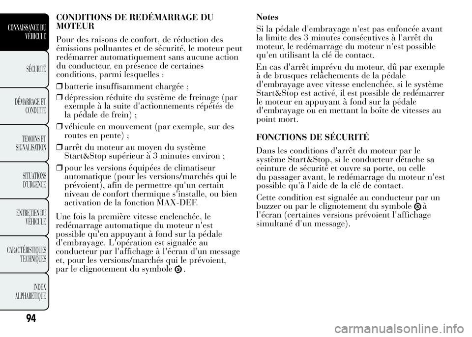 Lancia Ypsilon 2015  Notice dentretien (in French) CONDITIONS DE REDÉMARRAGE DU
MOTEUR
Pour des raisons de confort, de réduction des
émissions polluantes et de sécurité, le moteur peut
redémarrer automatiquement sans aucune action
du conducteur,