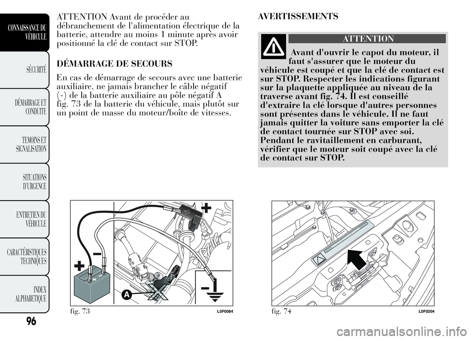 Lancia Ypsilon 2015  Notice dentretien (in French) DÉMARRAGE DE SECOURS
En cas de démarrage de secours avec une batterie
auxiliaire, ne jamais brancher le câble négatif
(-) de la batterie auxiliaire au pôle négatif A
fig. 73 de la batterie du v