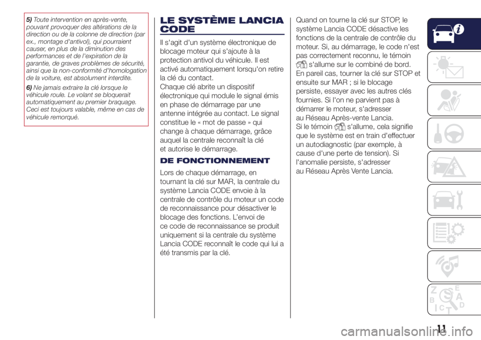 Lancia Ypsilon 2018  Notice dentretien (in French) 5)Toute intervention en après-vente,
pouvant provoquer des altérations de la
direction ou de la colonne de direction (par
ex., montage d'antivol), qui pourraient
causer, en plus de la diminution