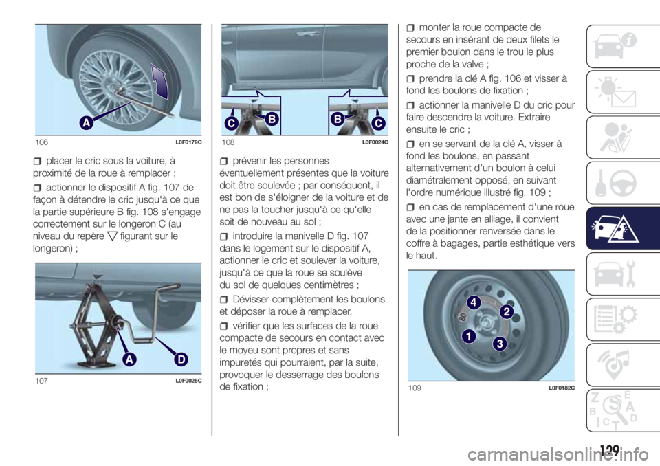 Lancia Ypsilon 2019 Notice dentretien (in French) placer le cric sous la voiture, à
proximité de la roue à remplacer ;
actionner le dispositif A fig. 107 de
façon à détendre le cric jusqu'à ce que
la partie supérieure B fig. 108 s'eng Lancia Ypsilon 2019 Notice dentretien (in French) placer le cric sous la voiture, à
proximité de la roue à remplacer ;
actionner le dispositif A fig. 107 de
façon à détendre le cric jusqu'à ce que
la partie supérieure B fig. 108 s'eng