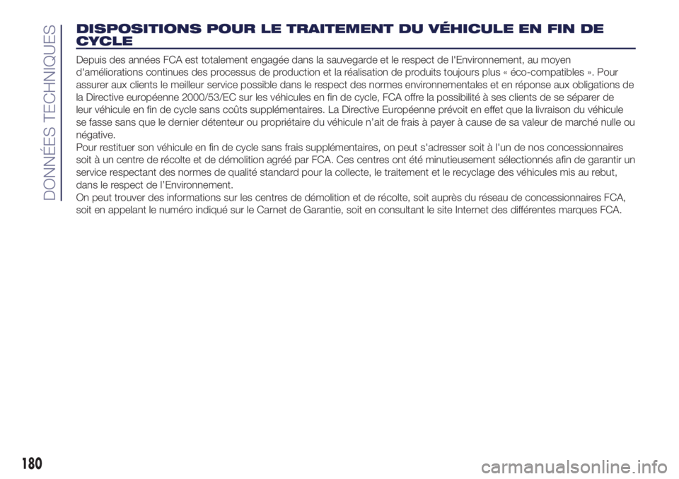 Lancia Ypsilon 2017  Notice dentretien (in French) DISPOSITIONS POUR LE TRAITEMENT DU VÉHICULE EN FIN DE
CYCLE
Depuis des années FCA est totalement engagée dans la sauvegarde et le respect de l'Environnement, au moyen
d'améliorations conti