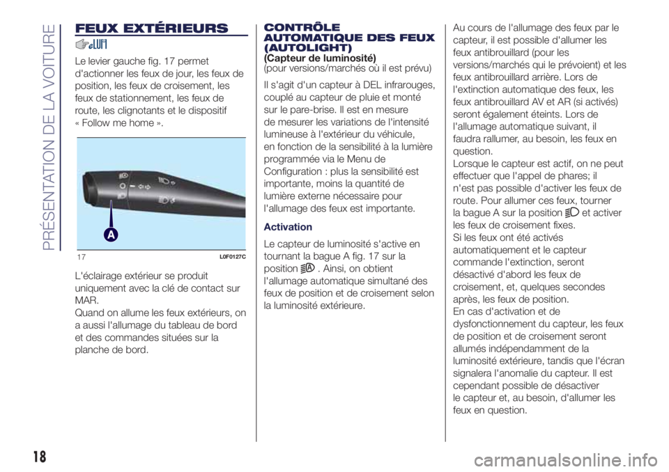 Lancia Ypsilon 2021  Notice dentretien (in French) FEUX EXTÉRIEURS
Le levier gauche fig. 17 permet
d'actionner les feux de jour, les feux de
position, les feux de croisement, les
feux de stationnement, les feux de
route, les clignotants et le dis