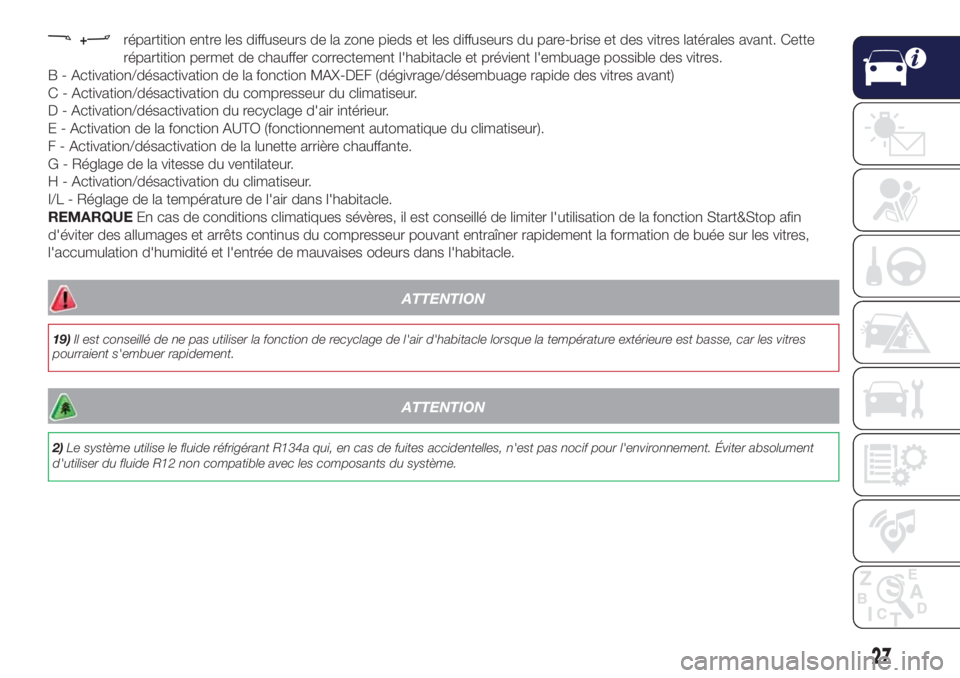 Lancia Ypsilon 2021  Notice dentretien (in French) +répartition entre les diffuseurs de la zone pieds et les diffuseurs du pare-brise et des vitres latérales avant. Cette
répartition permet de chauffer correctement l'habitacle et prévient l