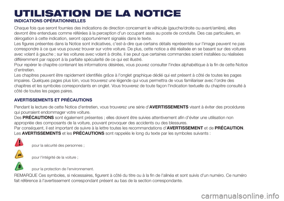 Lancia Ypsilon 2019  Notice dentretien (in French) UTILISATION DE LA NOTICE
INDICATIONS OPÉRATIONNELLES
Chaque fois que seront fournies des indications de direction concernant le véhicule (gauche/droite ou avant/arrière), elles
devront être entend
