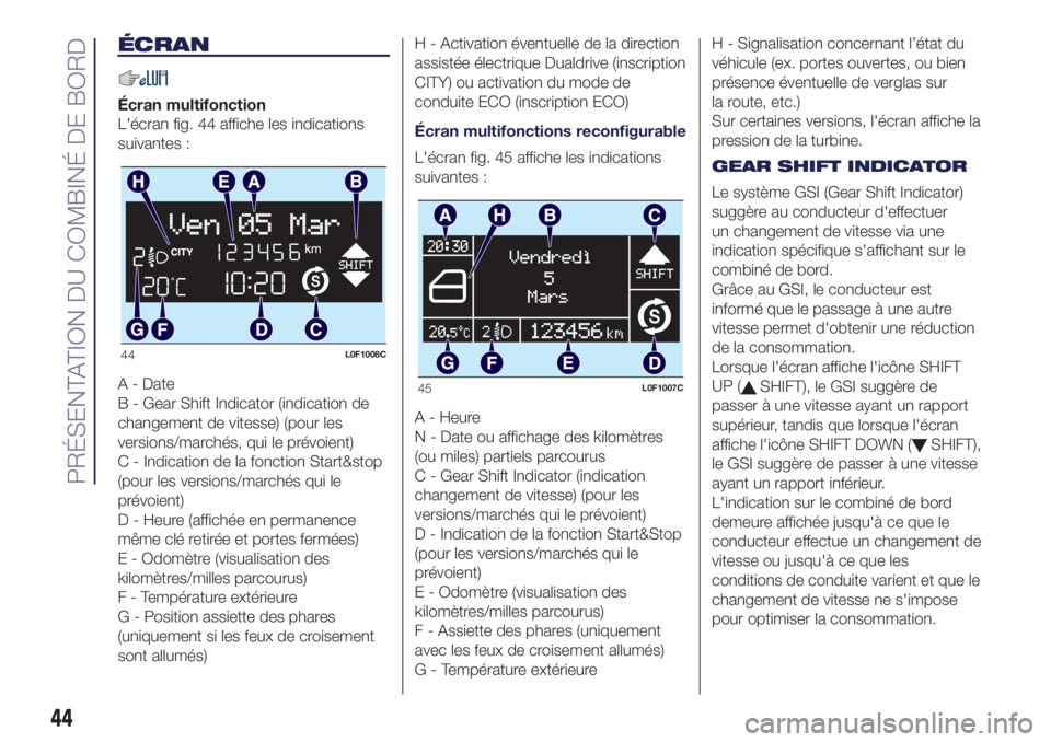 Lancia Ypsilon 2017  Notice dentretien (in French) ÉCRAN
Écran multifonction
L'écran fig. 44 affiche les indications
suivantes :
A - Date
B - Gear Shift Indicator (indication de
changement de vitesse) (pour les
versions/marchés, qui le prévoi