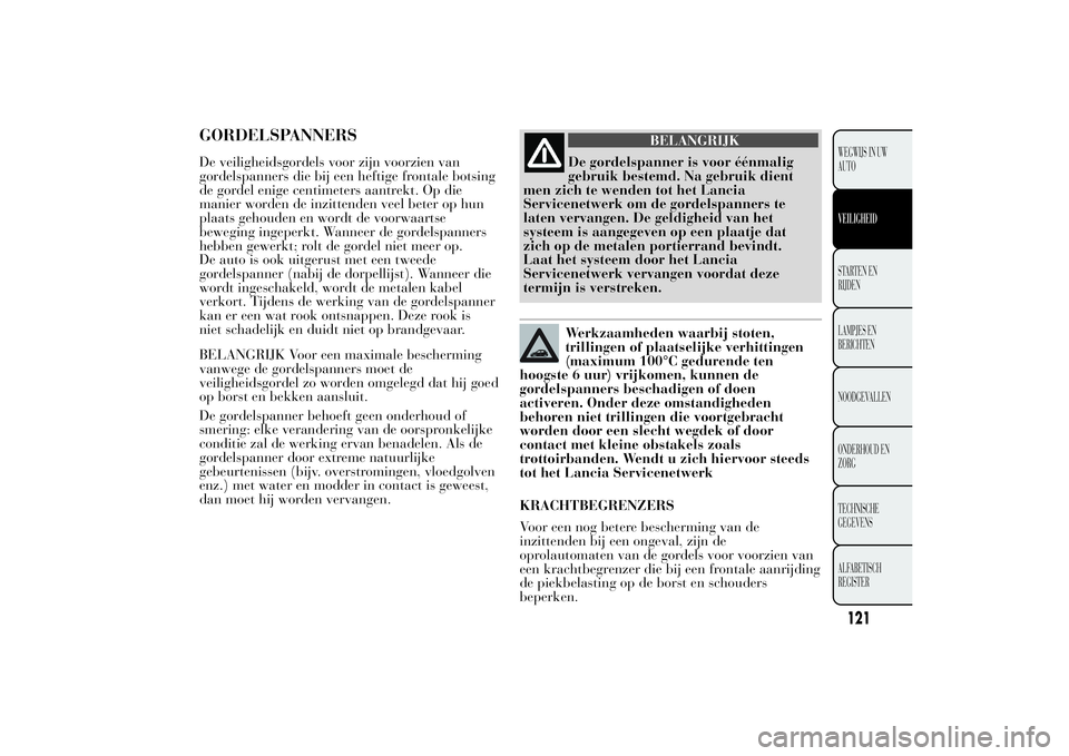 Lancia Ypsilon 2011 Instructieboek (in Dutch) GORDELSPANNERSDe veiligheidsgordels voor zijn voorzien van
gordelspanners die bij een heftige frontale botsing
de gordel enige centimeters aantrekt. Op die
manier worden de inzittenden veel beter op h Lancia Ypsilon 2011 Instructieboek (in Dutch) GORDELSPANNERSDe veiligheidsgordels voor zijn voorzien van
gordelspanners die bij een heftige frontale botsing
de gordel enige centimeters aantrekt. Op die
manier worden de inzittenden veel beter op h