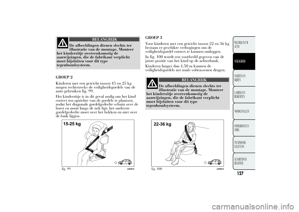 Lancia Ypsilon 2011 Instructieboek (in Dutch) BELANGRIJK
De afbeeldingen dienen slechts ter
illustratie van de montage. Monteer
het kinderzitje overeenkomstig de
aanwijzingen, die de fabrikant verplicht
moet bijsluiten voor dit type
tegenhoudsyst Lancia Ypsilon 2011 Instructieboek (in Dutch) BELANGRIJK
De afbeeldingen dienen slechts ter
illustratie van de montage. Monteer
het kinderzitje overeenkomstig de
aanwijzingen, die de fabrikant verplicht
moet bijsluiten voor dit type
tegenhoudsyst