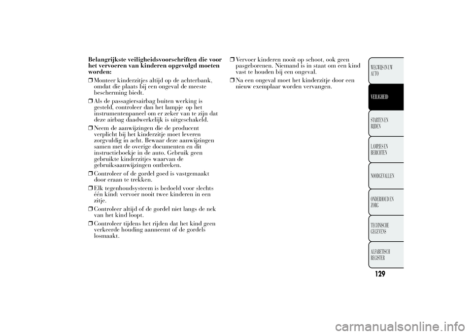 Lancia Ypsilon 2011  Instructieboek (in Dutch) Belangrijkste veiligheidsvoorschriften die voor
het vervoeren van kinderen opgevolgd moeten
worden:
❒Monteer kinderzitjes altijd op de achterbank,
omdat die plaats bij een ongeval de meeste
bescherm