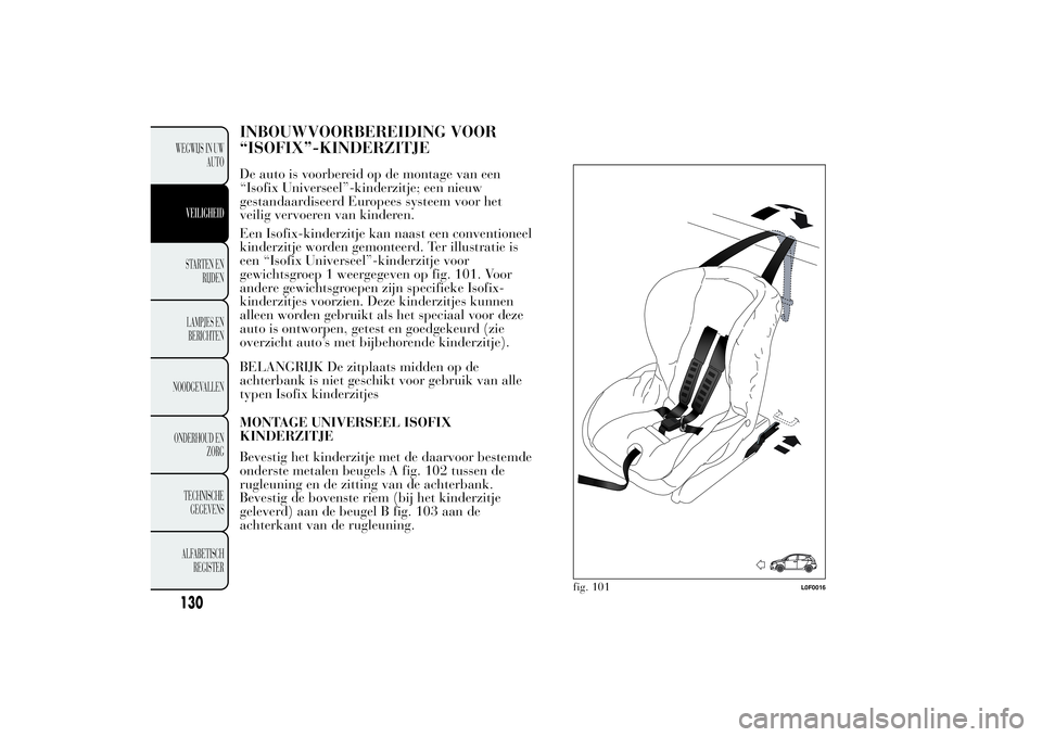 Lancia Ypsilon 2011  Instructieboek (in Dutch) INBOUWVOORBEREIDING VOOR
“ISOFIX”-KINDERZITJEDe auto is voorbereid op de montage van een
“Isofix Universeel”-kinderzitje; een nieuw
gestandaardiseerd Europees systeem voor het
veilig vervoeren