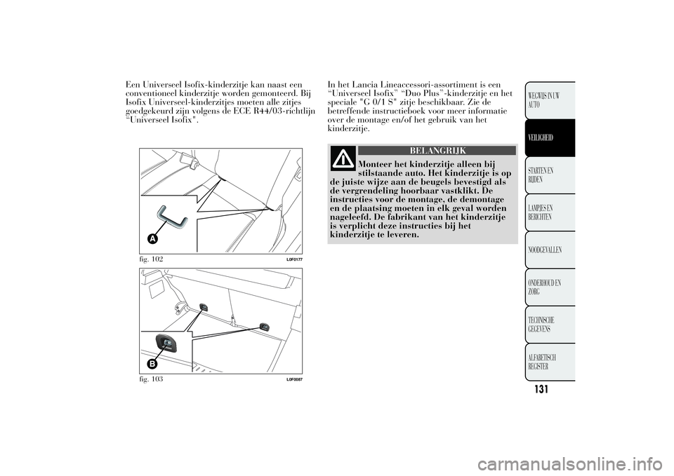 Lancia Ypsilon 2011  Instructieboek (in Dutch) Een Universeel Isofix-kinderzitje kan naast een
conventioneel kinderzitje worden gemonteerd. Bij
Isofix Universeel-kinderzitjes moeten alle zitjes
goedgekeurd zijn volgens de ECE R44/03-richtlijn
“U
