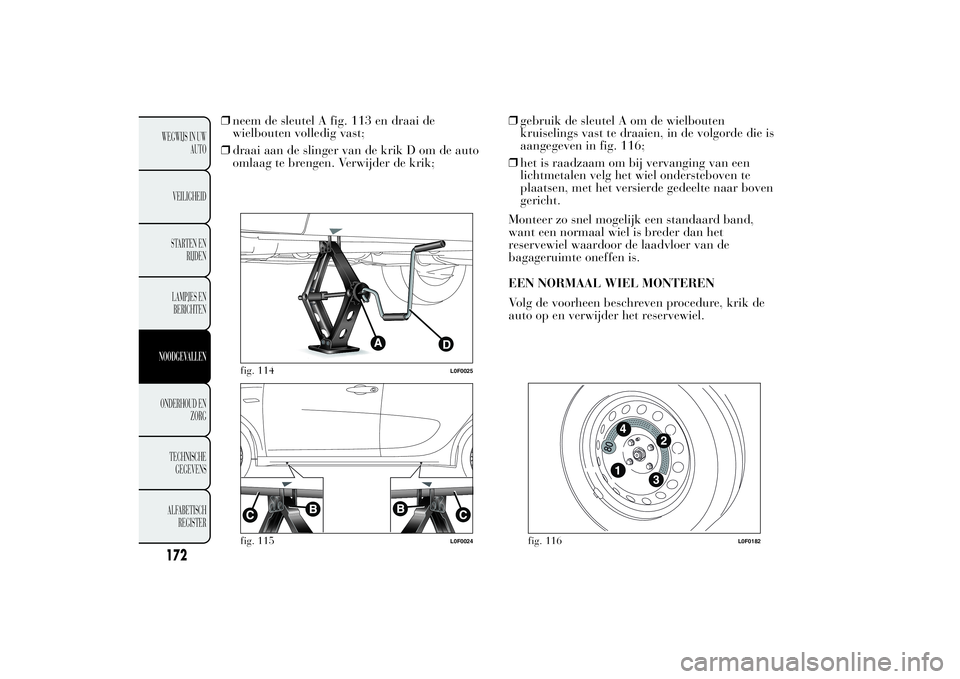 Lancia Ypsilon 2011  Instructieboek (in Dutch) ❒neem de sleutel A fig. 113 en draai de
wielbouten volledig vast;
❒draai aan de slinger van de krik D om de auto
omlaag te brengen. Verwijder de krik;❒gebruik de sleutel A om de wielbouten
kruis