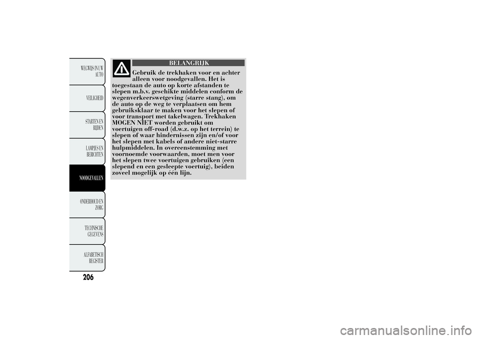 Lancia Ypsilon 2011 Instructieboek (in Dutch) BELANGRIJK
Gebruik de trekhaken voor en achter
alleen voor noodgevallen. Het is
toegestaan de auto op korte afstanden te
slepen m.b.v. geschikte middelen conform de
wegenverkeerswetgeving (starre stan Lancia Ypsilon 2011 Instructieboek (in Dutch) BELANGRIJK
Gebruik de trekhaken voor en achter
alleen voor noodgevallen. Het is
toegestaan de auto op korte afstanden te
slepen m.b.v. geschikte middelen conform de
wegenverkeerswetgeving (starre stan