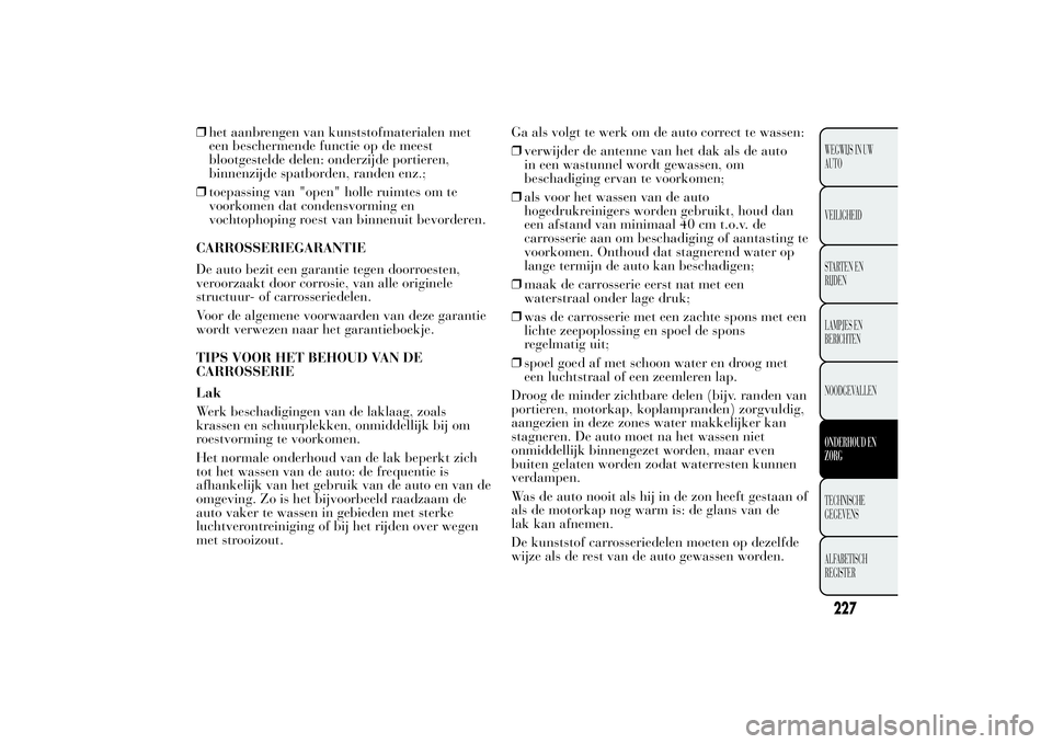 Lancia Ypsilon 2011  Instructieboek (in Dutch) ❒het aanbrengen van kunststofmaterialen met
een beschermende functie op de meest
blootgestelde delen: onderzijde portieren,
binnenzijde spatborden, randen enz.;
❒toepassing van "open" holl