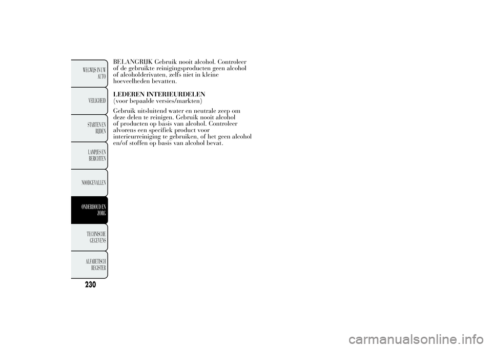 Lancia Ypsilon 2011  Instructieboek (in Dutch) BELANGRIJK Gebruik nooit alcohol. Controleer
of de gebruikte reinigingsproducten geen alcohol
of alcoholderivaten, zelfs niet in kleine
hoeveelheden bevatten.
LEDEREN INTERIEURDELEN
(voor bepaalde ver