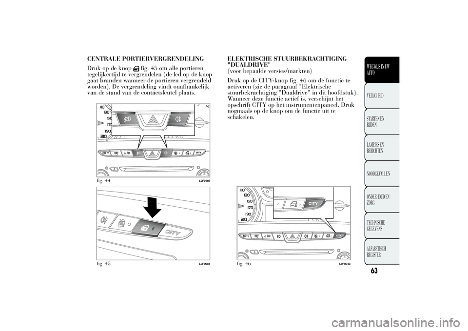 Lancia Ypsilon 2011  Instructieboek (in Dutch) CENTRALE PORTIERVERGRENDELING
Druk op de knop
fig. 45 om alle portieren
tegelijkertijd te vergrendelen (de led op de knop
gaat branden wanneer de portieren vergrendeld
worden). De vergrendeling vindt 