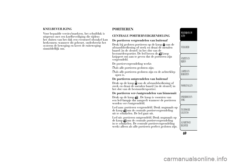 Lancia Ypsilon 2011  Instructieboek (in Dutch) KNELBEVEILIGING
Voor bepaalde versies/markten, het schuifdak is
uitgerust met een knelbeveiliging die tijdens
het sluiten van het dak een eventueel obstakel kan
herkennen; wanneer dit gebeurt, onderbr
