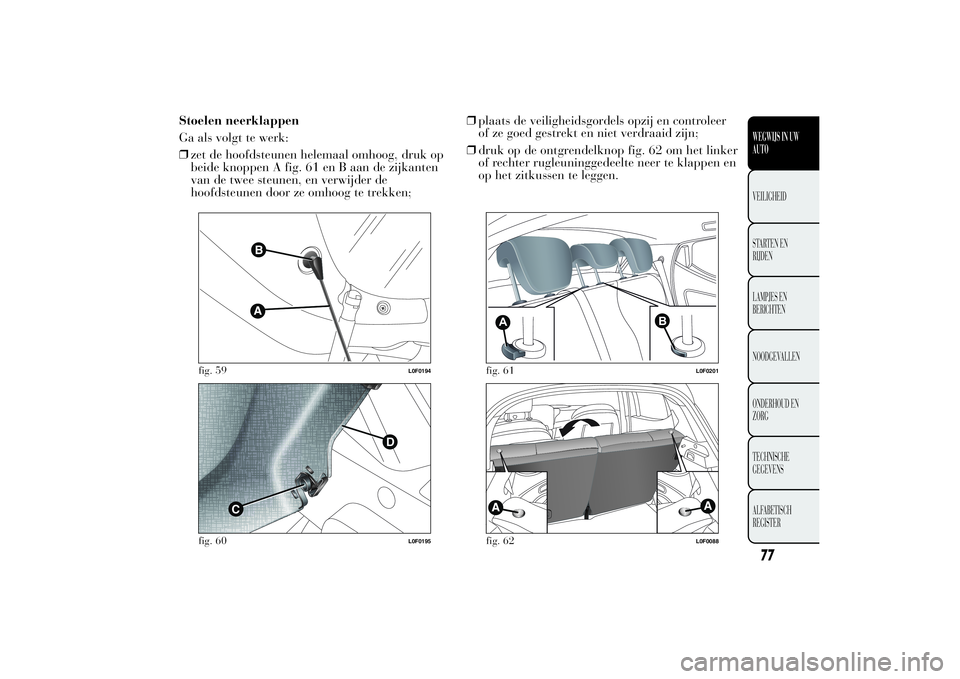 Lancia Ypsilon 2011  Instructieboek (in Dutch) Stoelen neerklappen
Ga als volgt te werk:
❒zet de hoofdsteunen helemaal omhoog, druk op
beide knoppen A fig. 61 en B aan de zijkanten
van de twee steunen, en verwijder de
hoofdsteunen door ze omhoog