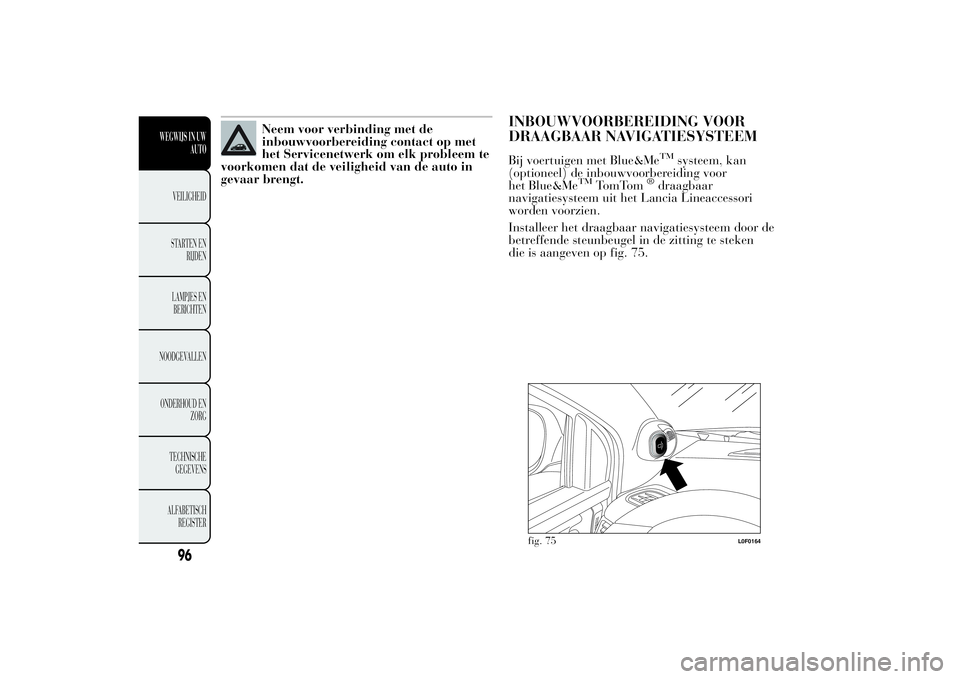Lancia Ypsilon 2011 Instructieboek (in Dutch) Neem voor verbinding met de
inbouwvoorbereiding contact op met
het Servicenetwerk om elk probleem te
voorkomen dat de veiligheid van de auto in
gevaar brengt.
INBOUWVOORBEREIDING VOOR
DRAAGBAAR NAVIGA Lancia Ypsilon 2011 Instructieboek (in Dutch) Neem voor verbinding met de
inbouwvoorbereiding contact op met
het Servicenetwerk om elk probleem te
voorkomen dat de veiligheid van de auto in
gevaar brengt.
INBOUWVOORBEREIDING VOOR
DRAAGBAAR NAVIGA