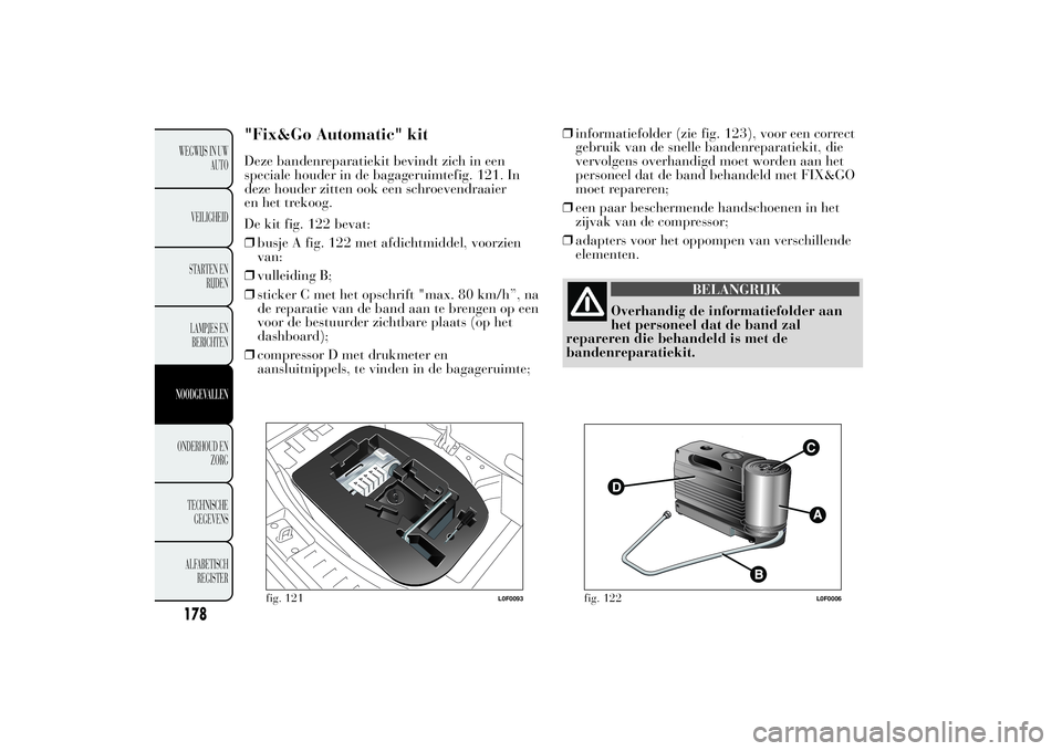 Lancia Ypsilon 2012  Instructieboek (in Dutch) "Fix&Go Automatic" kitDeze bandenreparatiekit bevindt zich in een
speciale houder in de bagageruimtefig. 121. In
deze houder zitten ook een schroevendraaier
en het trekoog.
De kit fig. 122 bev