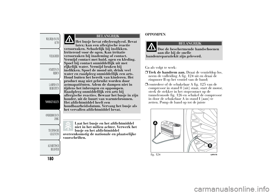 Lancia Ypsilon 2012 Instructieboek (in Dutch) BELANGRIJK
Het busje bevat ethyleenglycol. Bevat
latex: kan een allergische reactie
veroorzaken. Schadelijk bij inslikken.
Irriterend voor de ogen. Kan irritatie
veroorzaken bij inademing of contact.
Lancia Ypsilon 2012 Instructieboek (in Dutch) BELANGRIJK
Het busje bevat ethyleenglycol. Bevat
latex: kan een allergische reactie
veroorzaken. Schadelijk bij inslikken.
Irriterend voor de ogen. Kan irritatie
veroorzaken bij inademing of contact.