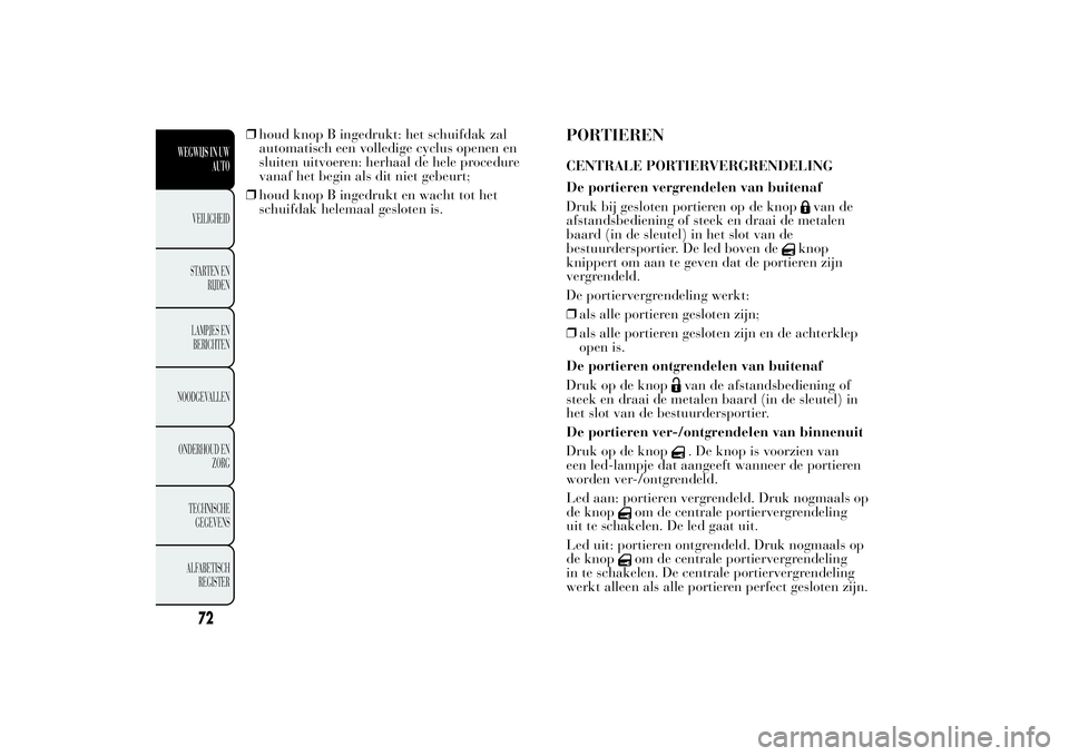 Lancia Ypsilon 2012 Instructieboek (in Dutch) ❒houd knop B ingedrukt: het schuifdak zal
automatisch een volledige cyclus openen en
sluiten uitvoeren: herhaal de hele procedure
vanaf het begin als dit niet gebeurt;
❒houd knop B ingedrukt en wa Lancia Ypsilon 2012 Instructieboek (in Dutch) ❒houd knop B ingedrukt: het schuifdak zal
automatisch een volledige cyclus openen en
sluiten uitvoeren: herhaal de hele procedure
vanaf het begin als dit niet gebeurt;
❒houd knop B ingedrukt en wa