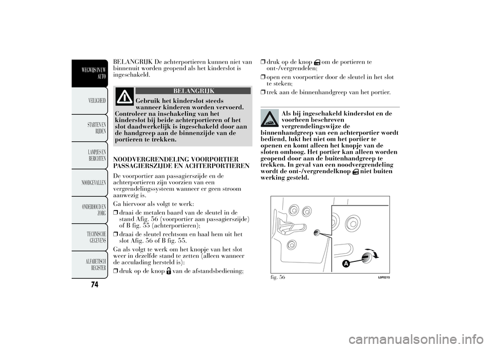 Lancia Ypsilon 2012 Instructieboek (in Dutch) BELANGRIJK De achterportieren kunnen niet van
binnenuit worden geopend als het kinderslot is
ingeschakeld.
BELANGRIJK
Gebruik het kinderslot steeds
wanneer kinderen worden vervoerd.
Controleer na insc Lancia Ypsilon 2012 Instructieboek (in Dutch) BELANGRIJK De achterportieren kunnen niet van
binnenuit worden geopend als het kinderslot is
ingeschakeld.
BELANGRIJK
Gebruik het kinderslot steeds
wanneer kinderen worden vervoerd.
Controleer na insc