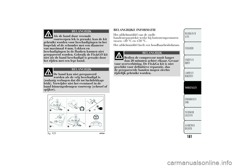 Lancia Ypsilon 2013 Instructieboek (in Dutch) 181WEGWIJS IN UW
AUTO
VEILIGHEID
STARTEN EN
RIJDEN
LAMPJES EN
BERICHTENNOODGEVALLENONDERHOUD EN
ZORG
TECHNISCHE
GEGEVENS
ALFABETISCH
REGISTER
BELANGRIJK
Als de band door vreemde
voorwerpen lek is gera Lancia Ypsilon 2013 Instructieboek (in Dutch) 181WEGWIJS IN UW
AUTO
VEILIGHEID
STARTEN EN
RIJDEN
LAMPJES EN
BERICHTENNOODGEVALLENONDERHOUD EN
ZORG
TECHNISCHE
GEGEVENS
ALFABETISCH
REGISTER
BELANGRIJK
Als de band door vreemde
voorwerpen lek is gera