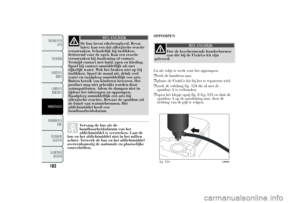 Lancia Ypsilon 2013 Instructieboek (in Dutch) 182WEGWIJS IN UW
AUTO
VEILIGHEID
STARTEN EN
RIJDEN
LAMPJES EN
BERICHTENNOODGEVALLENONDERHOUD EN
ZORG
TECHNISCHE
GEGEVENS
ALFABETISCH
REGISTER
BELANGRIJK
De bus bevat ethyleenglycol. Bevat
latex: kan e Lancia Ypsilon 2013 Instructieboek (in Dutch) 182WEGWIJS IN UW
AUTO
VEILIGHEID
STARTEN EN
RIJDEN
LAMPJES EN
BERICHTENNOODGEVALLENONDERHOUD EN
ZORG
TECHNISCHE
GEGEVENS
ALFABETISCH
REGISTER
BELANGRIJK
De bus bevat ethyleenglycol. Bevat
latex: kan e