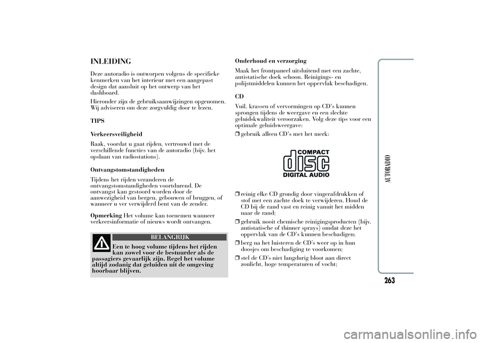 Lancia Ypsilon 2014  Instructieboek (in Dutch) INLEIDINGDeze autoradio is ontworpen volgens de specifieke
kenmerken van het interieur met een aangepast
design dat aansluit op het ontwerp van het
dashboard.
Hieronder zijn de gebruiksaanwijzingen op