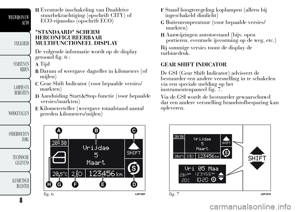 Lancia Ypsilon 2015  Instructieboek (in Dutch) HEventuele inschakeling van Dualdrive
stuurbekrachtiging (opschrift CITY) of
ECO-rijmodus (opschrift ECO)
"STANDAARD" SCHERM
HERCONFIGUREERBAAR
MULTIFUNCTIONEEL DISPLAY
De volgende informatie 