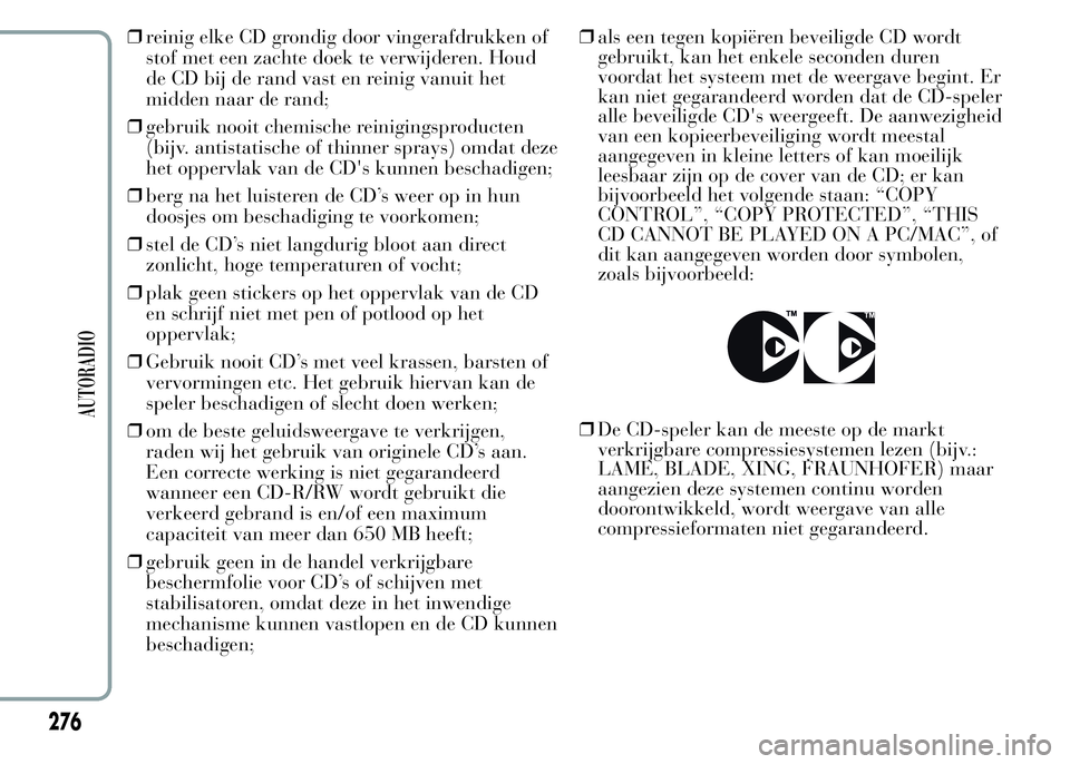 Lancia Ypsilon 2015  Instructieboek (in Dutch) ❒reinig elke CD grondig door vingerafdrukken of
stof met een zachte doek te verwijderen. Houd
de CD bij de rand vast en reinig vanuit het
midden naar de rand;
❒gebruik nooit chemische reinigingspr