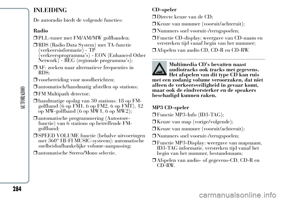 Lancia Ypsilon 2015  Instructieboek (in Dutch) INLEIDING
De autoradio biedt de volgende functies:
Radio
❒PLL-tuner met FM/AM/MW golfbanden;
❒RDS (Radio Data System) met TA-functie
(verkeersinformatie) - TP
(verkeersprogramma's) - EON (Enha