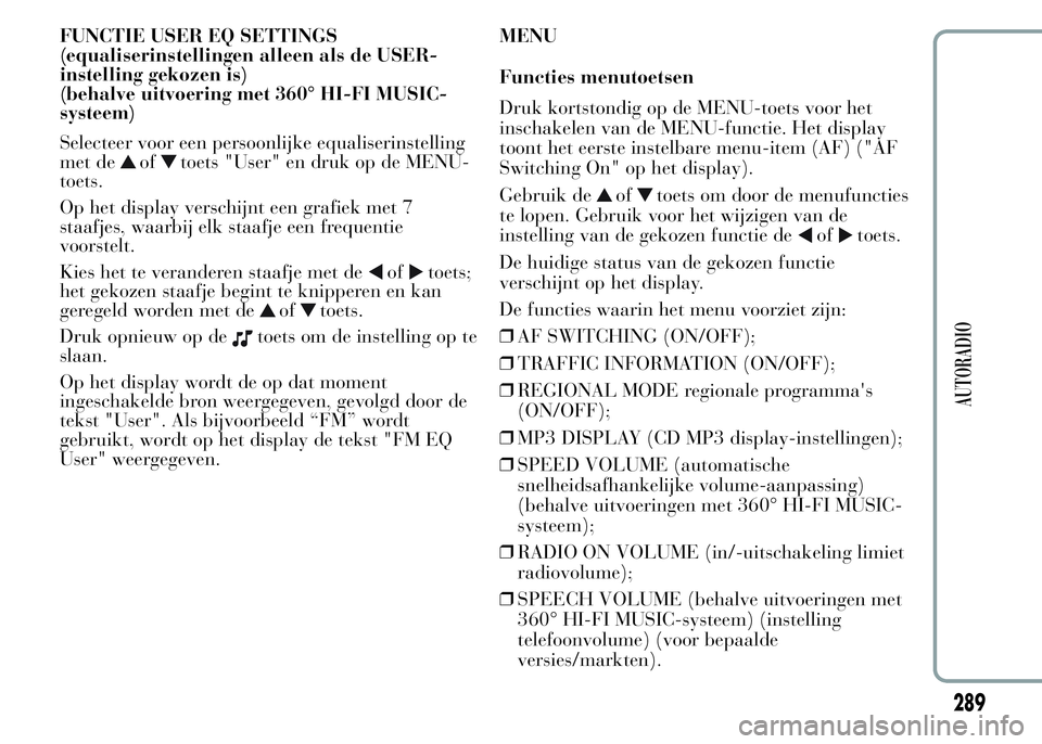 Lancia Ypsilon 2015  Instructieboek (in Dutch) FUNCTIE USER EQ SETTINGS
(equaliserinstellingen alleen als de USER-
instelling gekozen is)
(behalve uitvoering met 360° HI-FI MUSIC-
systeem)
Selecteer voor een persoonlijke equaliserinstelling
met d