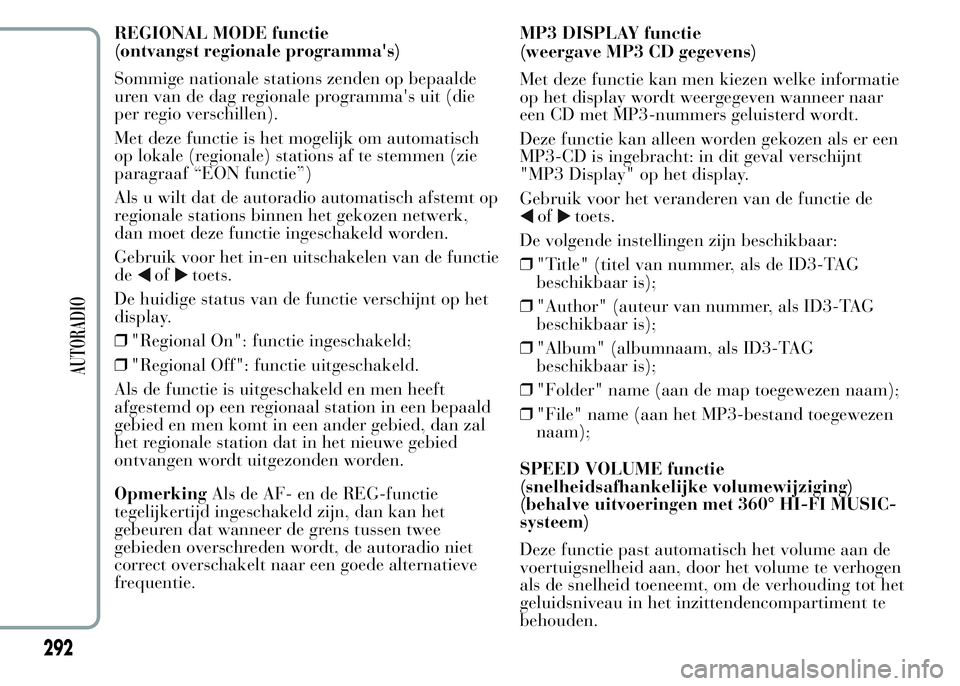 Lancia Ypsilon 2015  Instructieboek (in Dutch) REGIONAL MODE functie
(ontvangst regionale programma's)
Sommige nationale stations zenden op bepaalde
uren van de dag regionale programma's uit (die
per regio verschillen).
Met deze functie is