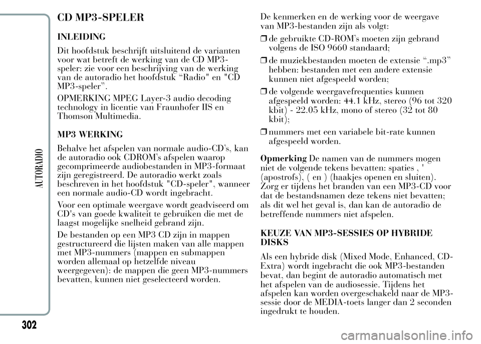 Lancia Ypsilon 2015  Instructieboek (in Dutch) CD MP3-SPELER
INLEIDING
Dit hoofdstuk beschrijft uitsluitend de varianten
voor wat betreft de werking van de CD MP3-
speler: zie voor een beschrijving van de werking
van de autoradio het hoofdstuk “