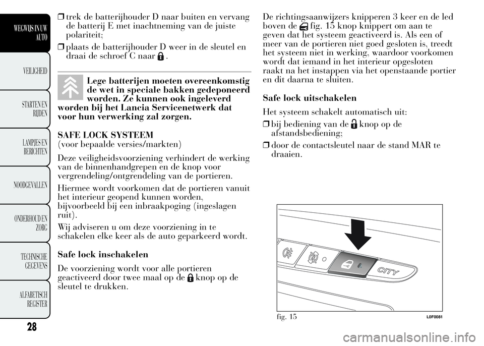Lancia Ypsilon 2015  Instructieboek (in Dutch) ❒trek de batterijhouder D naar buiten en vervang
de batterij E met inachtneming van de juiste
polariteit;
❒plaats de batterijhouder D weer in de sleutel en
draai de schroef C naar
.
Lege batterije
