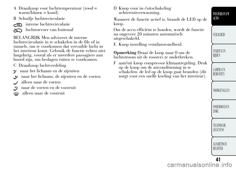 Lancia Ypsilon 2015  Instructieboek (in Dutch) A Draaiknop voor luchttemperatuur (rood =
warm/blauw = koud)
B Schuifje luchtrecirculatie
interne luchtrecirculatie
luchttoevoer van buitenaf
BELANGRIJK Men adviseert de interne
luchtrecirculatie in t