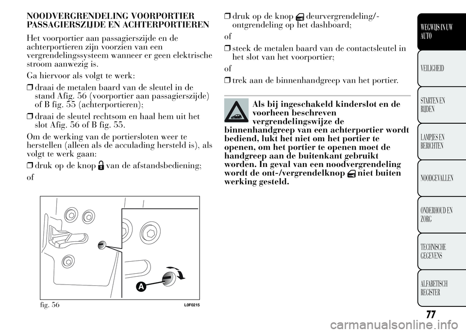 Lancia Ypsilon 2015  Instructieboek (in Dutch) NOODVERGRENDELING VOORPORTIER
PASSAGIERSZIJDE EN ACHTERPORTIEREN
Het voorportier aan passagierszijde en de
achterportieren zijn voorzien van een
vergrendelingssysteem wanneer er geen elektrische
stroo