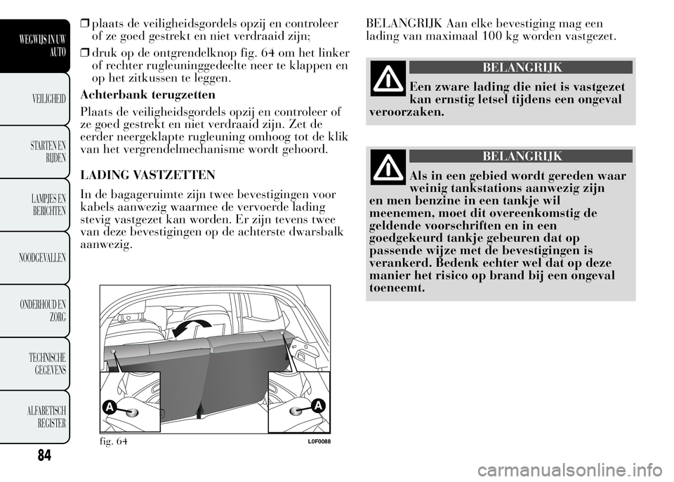 Lancia Ypsilon 2015 Instructieboek (in Dutch) ❒plaats de veiligheidsgordels opzij en controleer
of ze goed gestrekt en niet verdraaid zijn;
❒druk op de ontgrendelknop fig. 64 om het linker
of rechter rugleuninggedeelte neer te klappen en
op h Lancia Ypsilon 2015 Instructieboek (in Dutch) ❒plaats de veiligheidsgordels opzij en controleer
of ze goed gestrekt en niet verdraaid zijn;
❒druk op de ontgrendelknop fig. 64 om het linker
of rechter rugleuninggedeelte neer te klappen en
op h