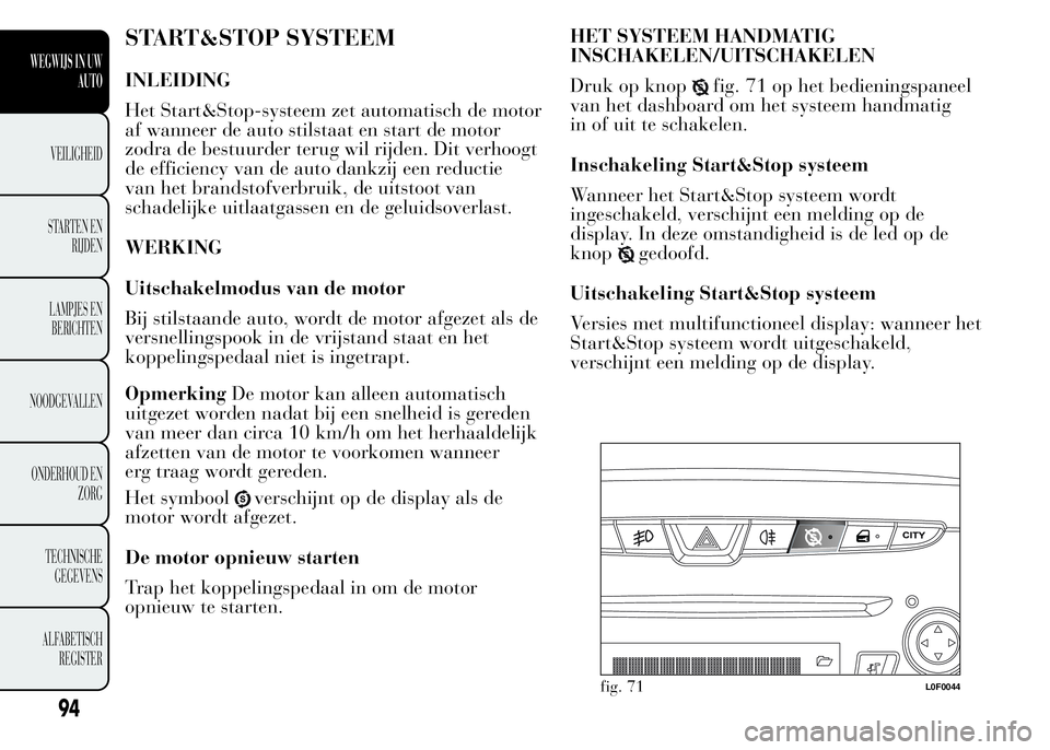 Lancia Ypsilon 2015  Instructieboek (in Dutch) START&STOP SYSTEEM
INLEIDING
Het Start&Stop-systeem zet automatisch de motor
af wanneer de auto stilstaat en start de motor
zodra de bestuurder terug wil rijden. Dit verhoogt
de efficiency van de auto