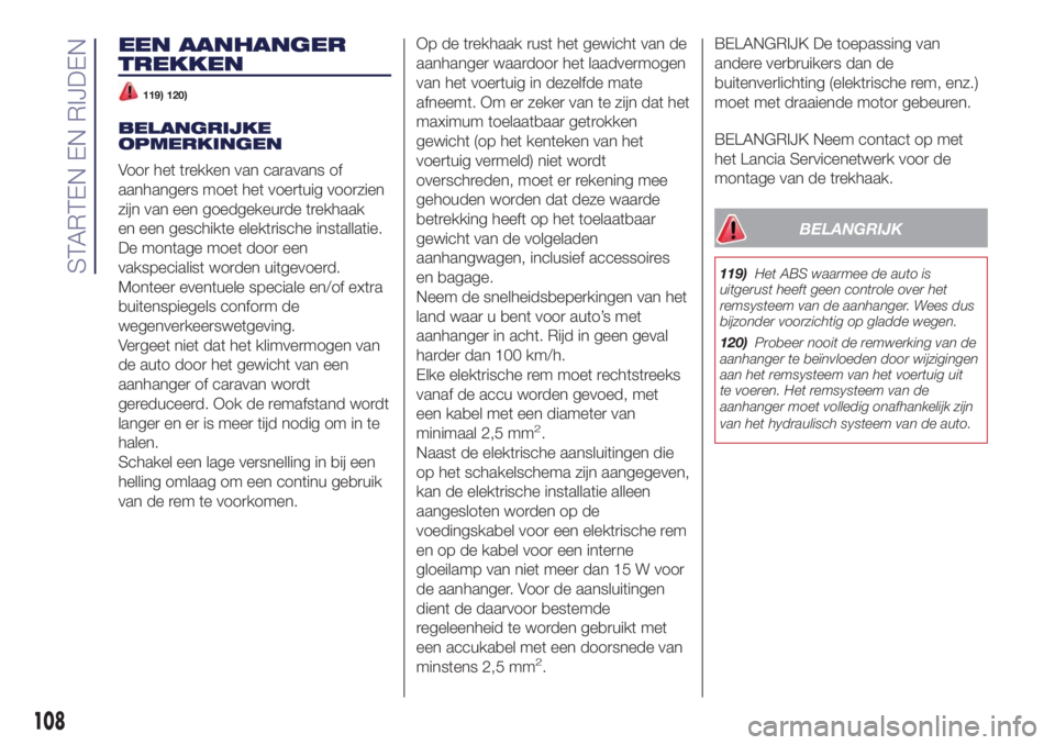 Lancia Ypsilon 2019  Instructieboek (in Dutch) EEN AANHANGER
TREKKEN
119) 120)
BELANGRIJKE
OPMERKINGEN
Voor het trekken van caravans of
aanhangers moet het voertuig voorzien
zijn van een goedgekeurde trekhaak
en een geschikte elektrische installat