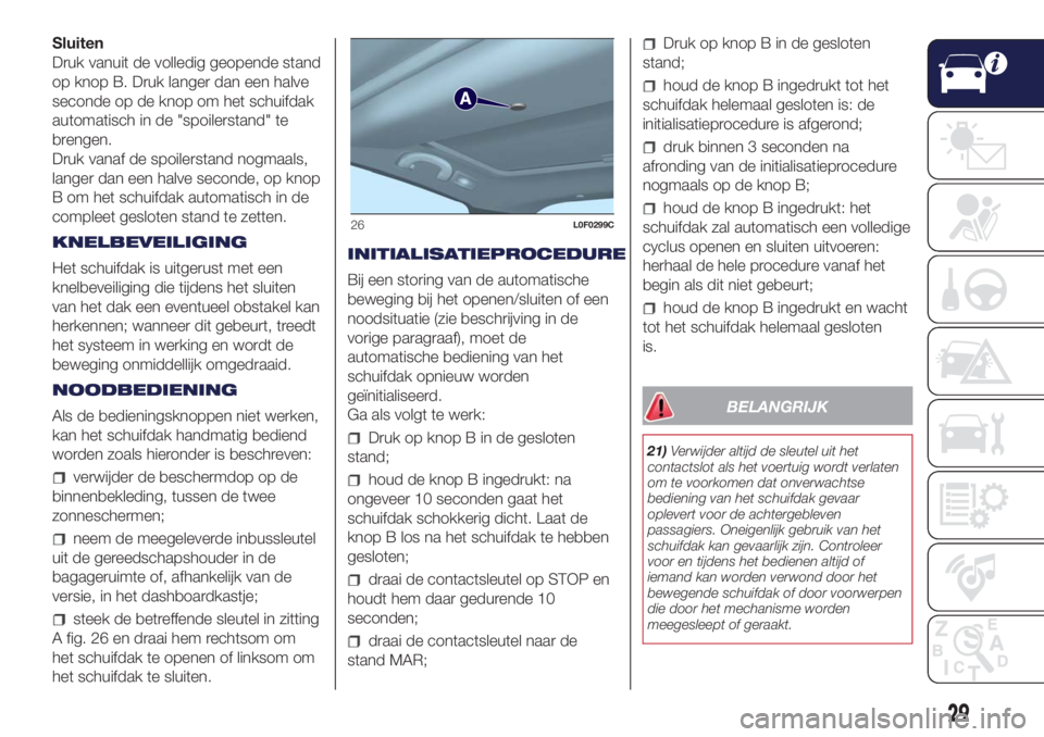 Lancia Ypsilon 2019  Instructieboek (in Dutch) Sluiten
Druk vanuit de volledig geopende stand
op knop B. Druk langer dan een halve
seconde op de knop om het schuifdak
automatisch in de "spoilerstand" te
brengen.
Druk vanaf de spoilerstand 