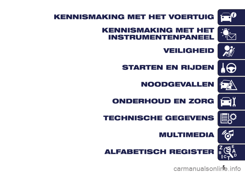 Lancia Ypsilon 2018  Instructieboek (in Dutch) KENNISMAKING MET HET VOERTUIG
KENNISMAKING MET HET
INSTRUMENTENPANEEL
VEILIGHEID
STARTEN EN RIJDEN
NOODGEVALLEN
ONDERHOUD EN ZORG
TECHNISCHE GEGEVENS
MULTIMEDIA
ALFABETISCH REGISTER
5 
