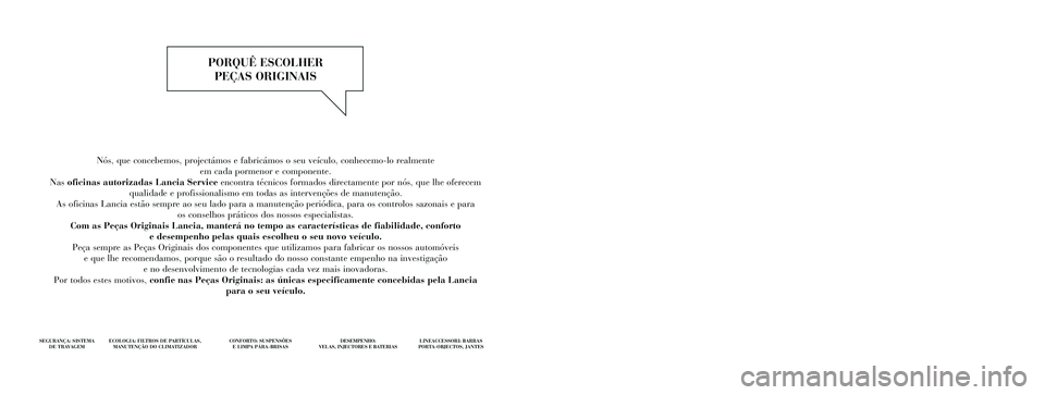 Lancia Ypsilon 2011 Manual de Uso e Manutenção (in Portuguese) Nós, que concebemos, projectámos e fabricámos o seu veículo, conhecemo-lo realmente
em cada pormenor e componente.
Nas oficinas autorizadas Lancia Serviceencontra técnicos formados directamen Lancia Ypsilon 2011 Manual de Uso e Manutenção (in Portuguese) Nós, que concebemos, projectámos e fabricámos o seu veículo, conhecemo-lo realmente
em cada pormenor e componente.
Nas oficinas autorizadas Lancia Serviceencontra técnicos formados directamen