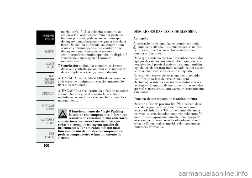 Lancia Ypsilon 2011 Manual de Uso e Manutenção (in Portuguese) macha-atrás. Após a primeira manobra, ao
atingir o tom acústico contínuo por parte do
besouro posterior, pede-se ao condutor que
desengate a marcha-atrás e engate a marcha à
frente. Se não for Lancia Ypsilon 2011 Manual de Uso e Manutenção (in Portuguese) macha-atrás. Após a primeira manobra, ao
atingir o tom acústico contínuo por parte do
besouro posterior, pede-se ao condutor que
desengate a marcha-atrás e engate a marcha à
frente. Se não for