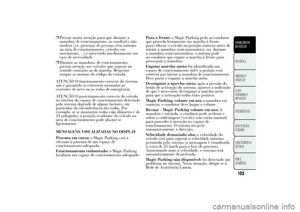 Lancia Ypsilon 2011 Manual de Uso e Manutenção (in Portuguese) ❒Prestar muita atenção para que durante a
manobra de estacionamento, as condições não
mudem (ex. presença de pessoas e/ou animais
na área de estacionamento, veículos em
movimento,…) e inte Lancia Ypsilon 2011 Manual de Uso e Manutenção (in Portuguese) ❒Prestar muita atenção para que durante a
manobra de estacionamento, as condições não
mudem (ex. presença de pessoas e/ou animais
na área de estacionamento, veículos em
movimento,…) e inte