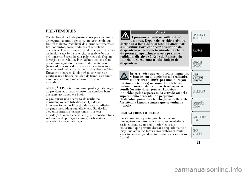 Lancia Ypsilon 2011 Manual de Uso e Manutenção (in Portuguese) PRÉ-TENSORESO veículo é dotado de pré-tensores para os cintos
de segurança anteriores que, em caso de choque
frontal violento, recolhem de alguns centímetros a
fita dos cintos, garantindo assim Lancia Ypsilon 2011 Manual de Uso e Manutenção (in Portuguese) PRÉ-TENSORESO veículo é dotado de pré-tensores para os cintos
de segurança anteriores que, em caso de choque
frontal violento, recolhem de alguns centímetros a
fita dos cintos, garantindo assim
